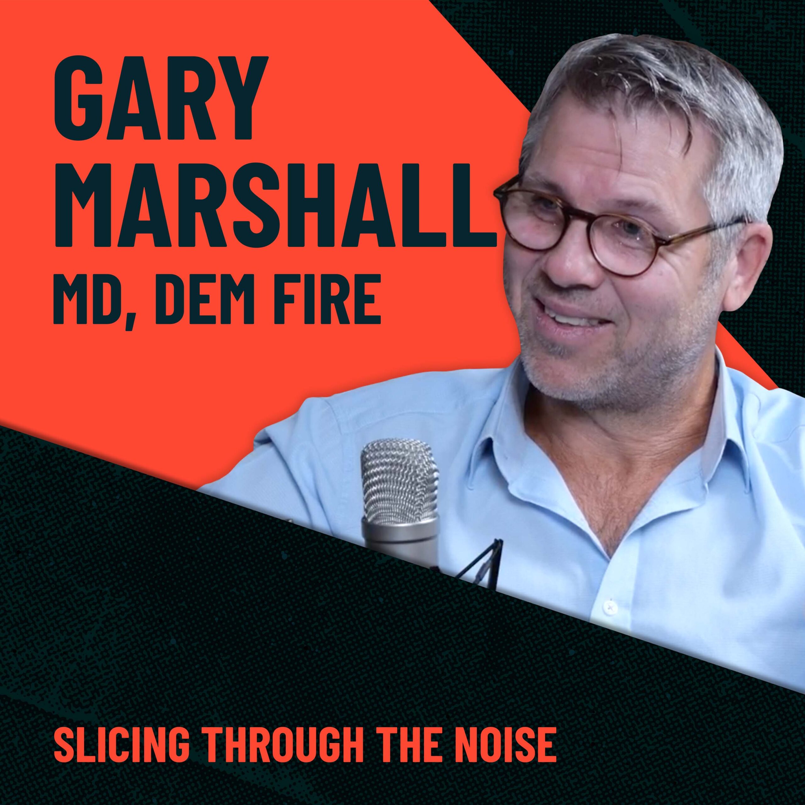 Gary Marshall, DEM Fire on the Slicing Through the Noise Podcast